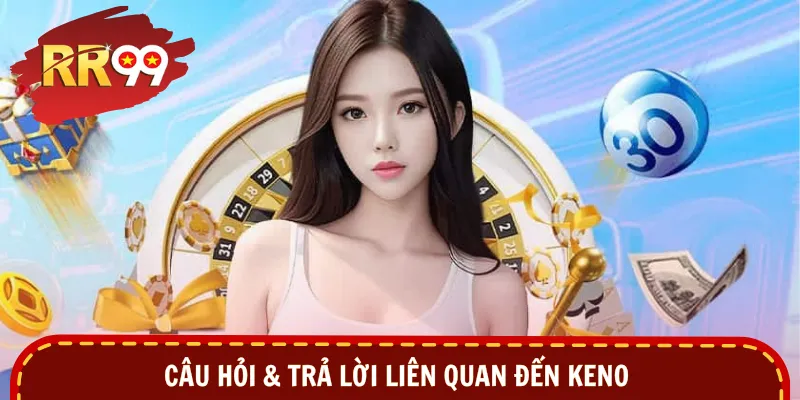 Câu hỏi & trả lời liên quan đến Keno 